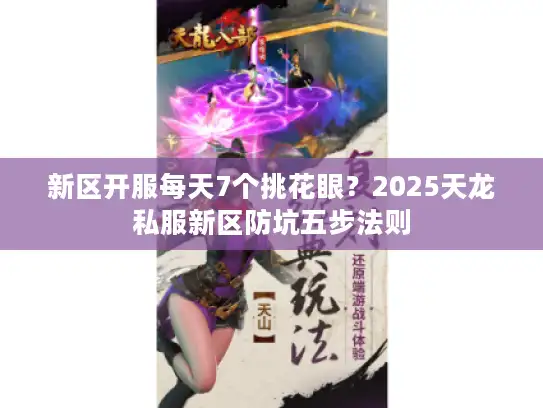 新区开服每天7个挑花眼？2025天龙私服新区防坑五步法则