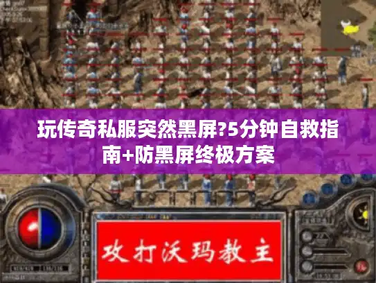 玩传奇私服突然黑屏?5分钟自救指南+防黑屏终极方案