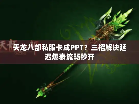 天龙八部私服卡成PPT？三招解决延迟爆表流畅秒开