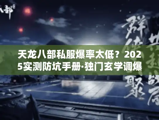 天龙八部私服爆率太低？2025实测防坑手册·独门玄学调爆率