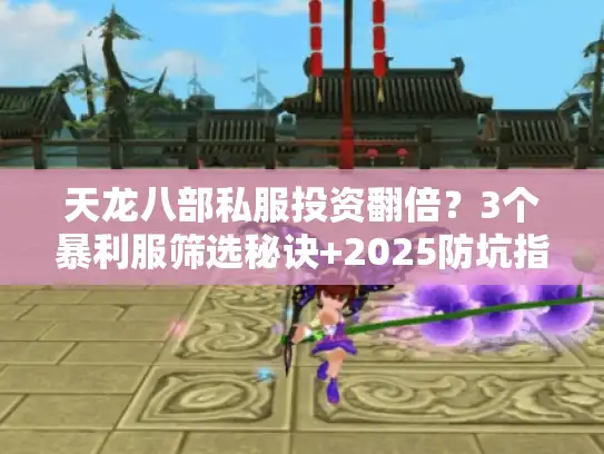 天龙八部私服投资翻倍？3个暴利服筛选秘诀+2025防坑指南