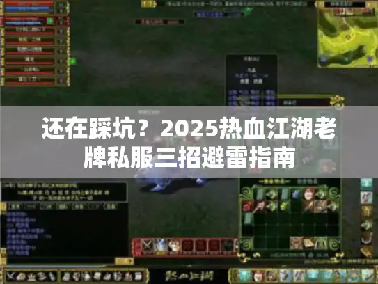 还在踩坑?2025热血江湖老牌私服三招避雷指南 还在踩坑?2025热血江湖老牌私服三招避雷指南