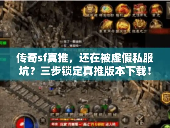 传奇sf真推，还在被虚假私服坑？三步锁定真推版本下载！
