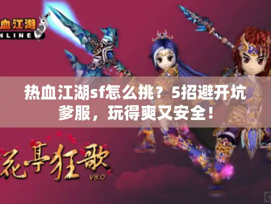 热血江湖sf怎么挑？5招避开坑爹服，玩得爽又安全！