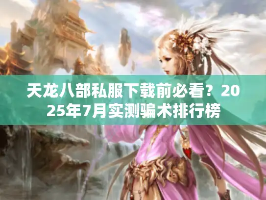 天龙八部私服下载前必看?2025年7月实测骗术排行榜 天龙八部私服下载前必看?2025年7月实测骗术排行榜