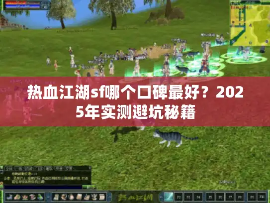 热血江湖sf哪个口碑最好？2025年实测避坑秘籍