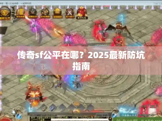 传奇sf公平在哪？2025最新防坑指南