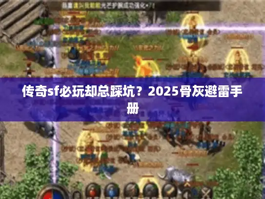 传奇sf必玩却总踩坑？2025骨灰避雷手册