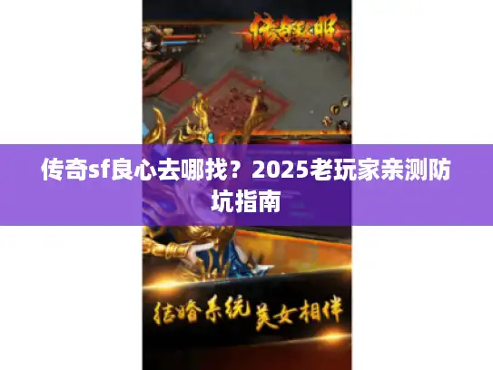 传奇sf良心去哪找？2025老玩家亲测防坑指南