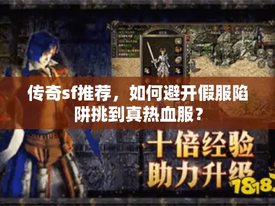 传奇sf推荐，如何避开假服陷阱挑到真热血服？