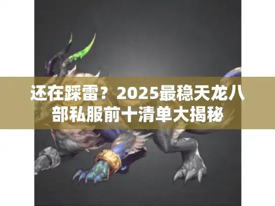 还在踩雷？2025最稳天龙八部私服前十清单大揭秘