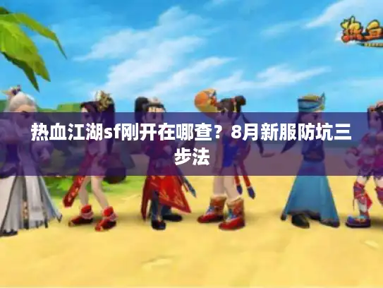 热血江湖sf刚开在哪查？8月新服防坑三步法