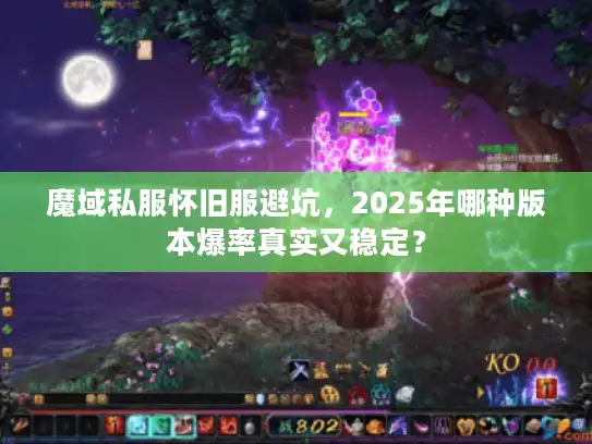 魔域私服怀旧服避坑，2025年哪种版本爆率真实又稳定？