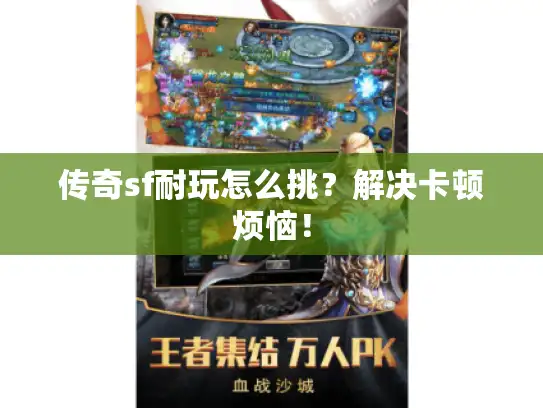 传奇sf耐玩怎么挑？解决卡顿烦恼！