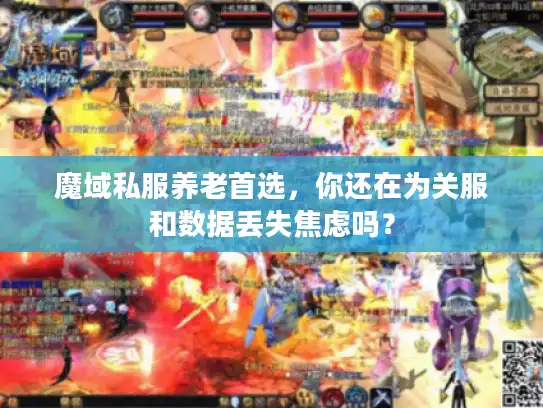 魔域私服养老首选，你还在为关服和数据丢失焦虑吗？