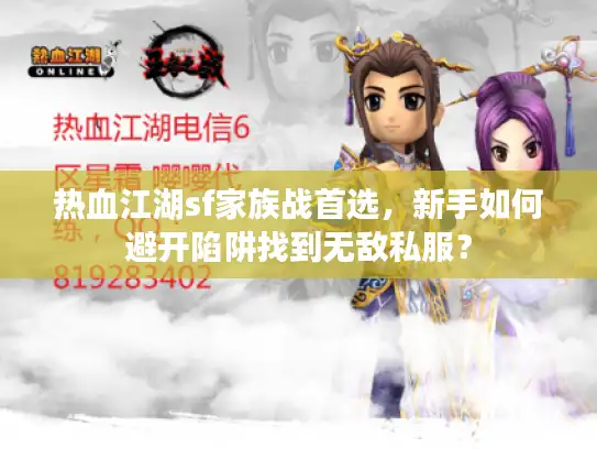 热血江湖sf家族战首选,新手如何避开陷阱找到无敌私服? 热血江湖sf家族战首选,新手如何避开陷阱找到无敌私服?