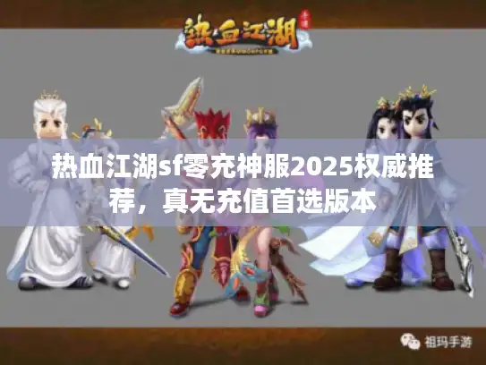 热血江湖sf零充神服2025权威推荐，真无充值首选版本