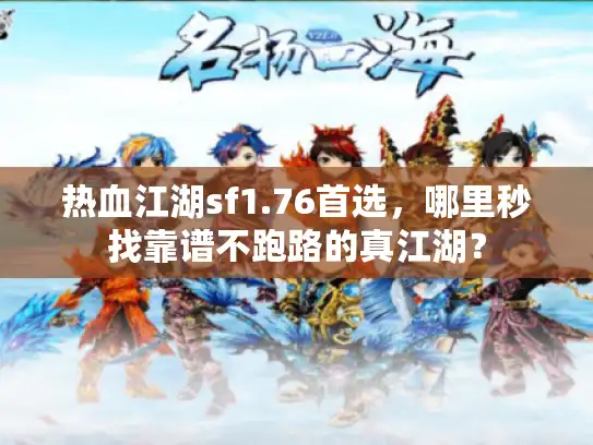 热血江湖sf1.76首选,哪里秒找靠谱不跑路的真江湖? 热血江湖sf1.76首选,哪里秒找靠谱不跑路的真江湖?