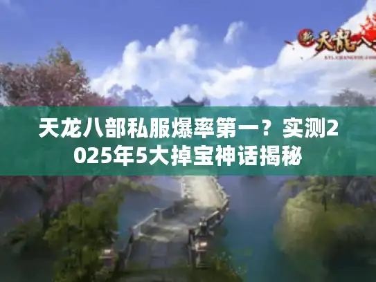 天龙八部私服爆率第一？实测2025年5大掉宝神话揭秘