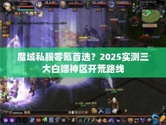 魔域私服零氪首选？2025实测三大白嫖神区开荒路线