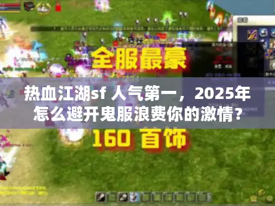 热血江湖sf 人气第一，2025年怎么避开鬼服浪费你的激情？