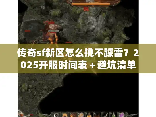 传奇sf新区怎么挑不踩雷?2025开服时间表+避坑清单 传奇sf新区怎么挑不踩雷?2025开服时间表+避坑清单