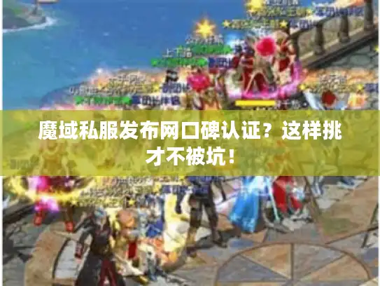 魔域私服发布网口碑认证？这样挑才不被坑！