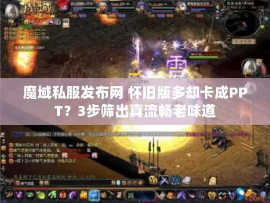 魔域私服发布网 怀旧版多却卡成PPT？3步筛出真流畅老味道