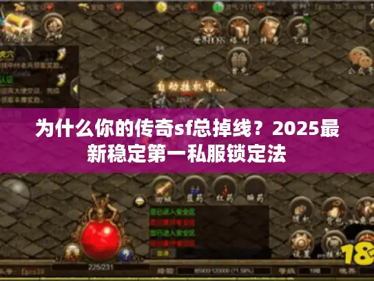 为什么你的传奇sf总掉线?2025最新稳定第一私服锁定法 为什么你的传奇sf总掉线?2025最新稳定第一私服锁定法