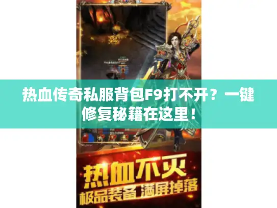 热血传奇私服背包F9打不开？一键修复秘籍在这里！