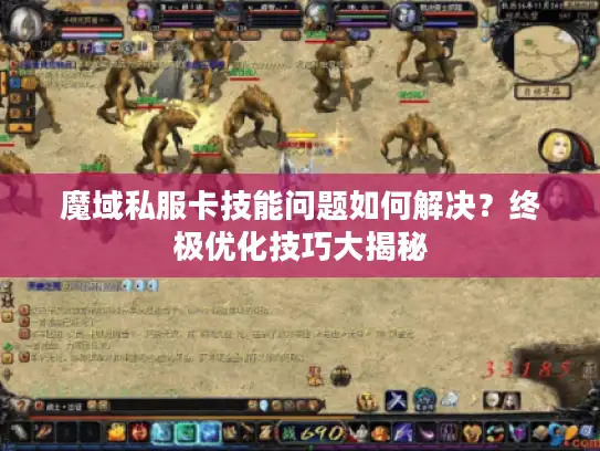 魔域私服卡技能问题如何解决?终极优化技巧大揭秘 魔域私服卡技能问题如何解决?终极优化技巧大揭秘