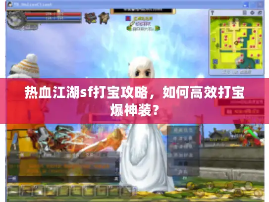 热血江湖sf打宝攻略,如何高效打宝爆神装? 热血江湖sf打宝攻略,如何高效打宝爆神装?