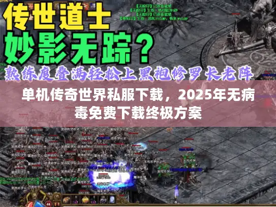 单机传奇世界私服下载，2025年无病毒免费下载终极方案