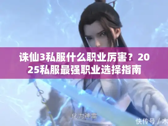 诛仙3私服什么职业厉害？2025私服最强职业选择指南