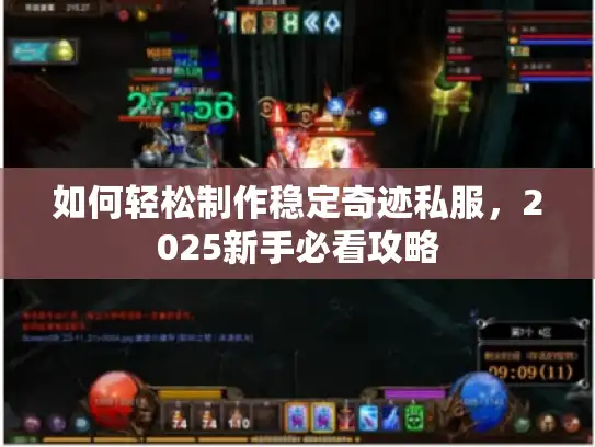 如何轻松制作稳定奇迹私服，2025新手必看攻略