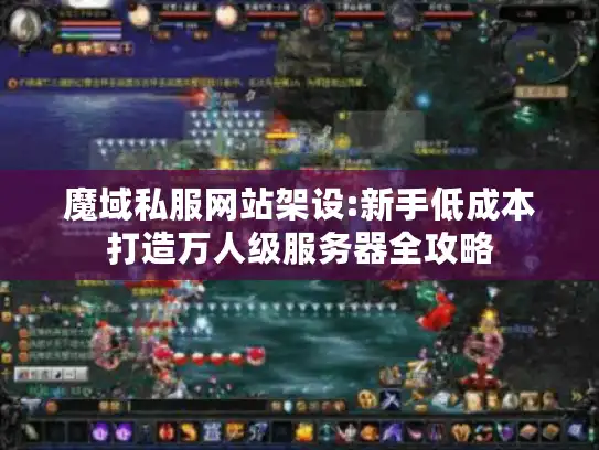 魔域私服网站架设:新手低成本打造万人级服务器全攻略 魔域私服网站架设:新手低成本打造万人级服务器全攻略