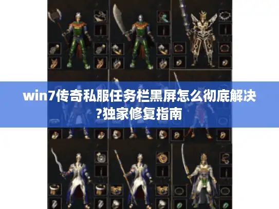 win7传奇私服任务栏黑屏怎么彻底解决?独家修复指南