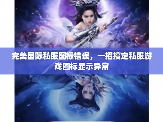 完美国际私服图标错误，一招搞定私服游戏图标显示异常