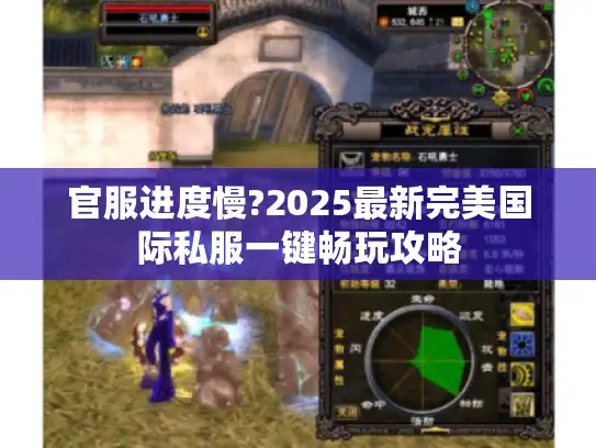官服进度慢?2025最新完美国际私服一键畅玩攻略 官服进度慢?2025最新完美国际私服一键畅玩攻略