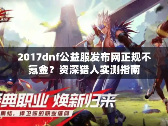 2017dnf公益服发布网正规不氪金？资深猎人实测指南
