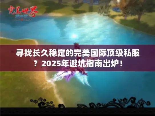 寻找长久稳定的完美国际顶级私服？2025年避坑指南出炉！