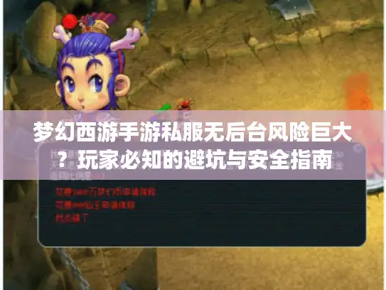 梦幻西游手游私服无后台风险巨大？玩家必知的避坑与安全指南