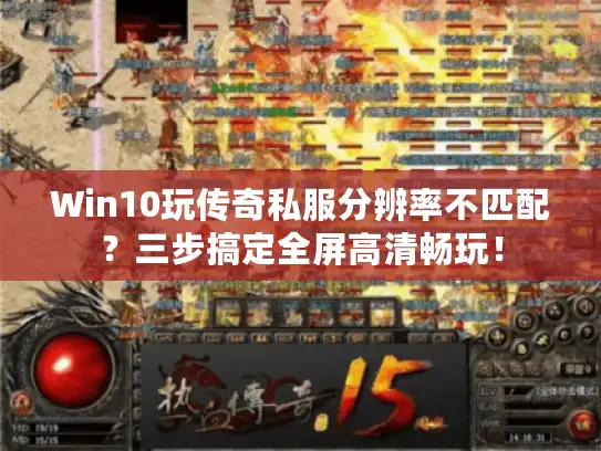 Win10玩传奇私服分辨率不匹配?三步搞定全屏高清畅玩! Win10玩传奇私服分辨率不匹配?三步搞定全屏高清畅玩!