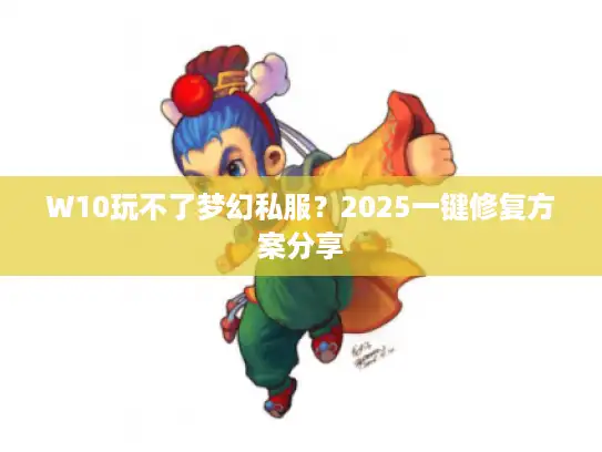 W10玩不了梦幻私服？2025一键修复方案分享