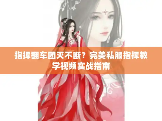 指挥翻车团灭不断？完美私服指挥教学视频实战指南