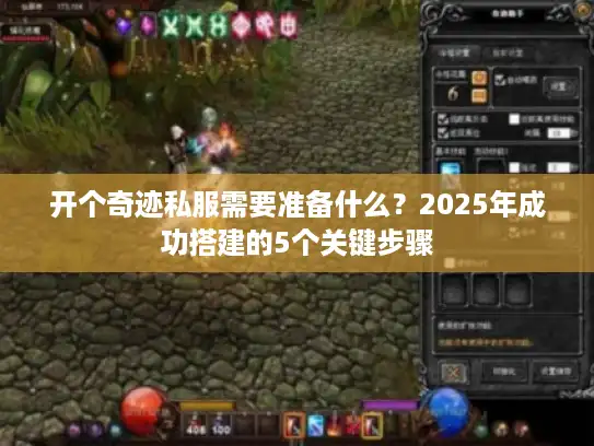 开个奇迹私服需要准备什么?2025年成功搭建的5个关键步骤 开个奇迹私服需要准备什么?2025年成功搭建的5个关键步骤