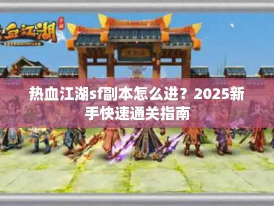 热血江湖sf副本怎么进？2025新手快速通关指南