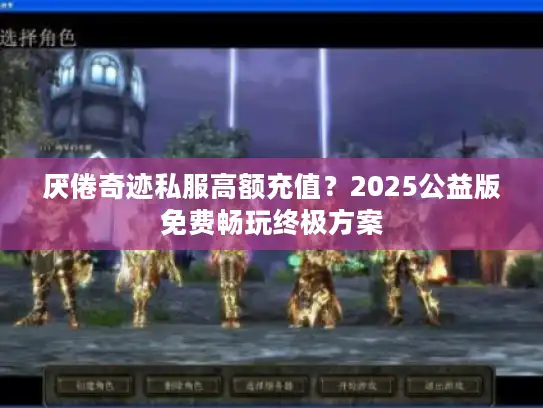 厌倦奇迹私服高额充值？2025公益版免费畅玩终极方案