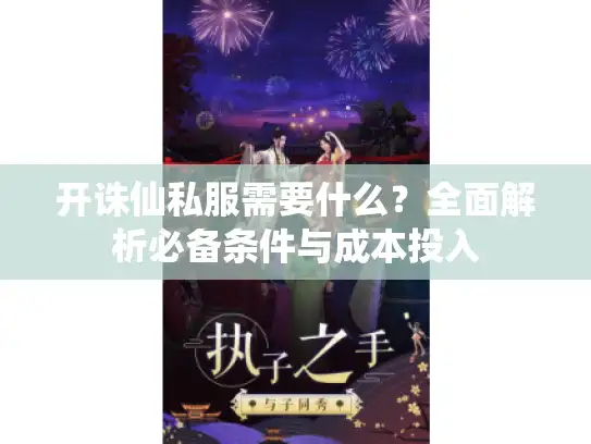 开诛仙私服需要什么？全面解析必备条件与成本投入