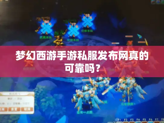 梦幻西游手游私服发布网真的可靠吗？